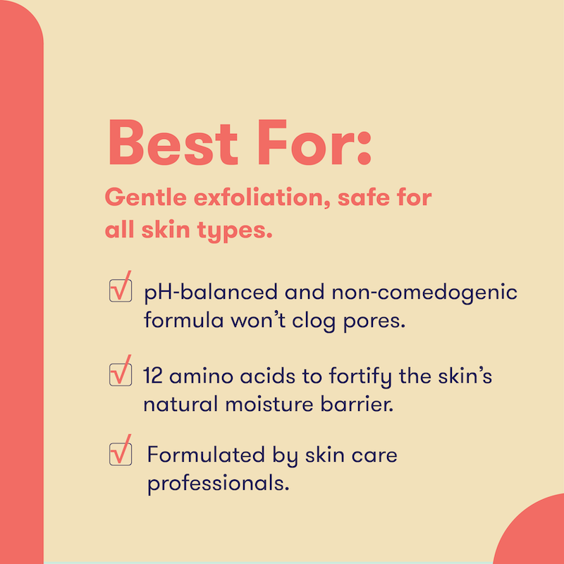 Text detailing the benefits of a skincare product on a light beige background. Best for: Gentle exfoliation, safe for all skin types. pH-balanced and non-comedogenic formula won't clog pores. 12 amino acids to fortify the skin's natural moisture barrier. Formulated by skin care professionals.